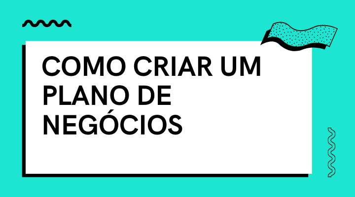 O que é um Plano de Negócio e como criar o seu